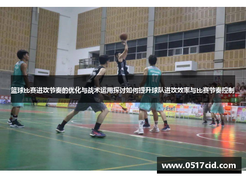 篮球比赛进攻节奏的优化与战术运用探讨如何提升球队进攻效率与比赛节奏控制