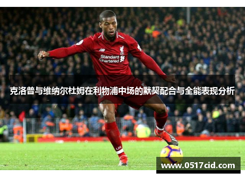 克洛普与维纳尔杜姆在利物浦中场的默契配合与全能表现分析