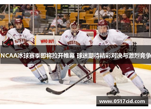 NCAA冰球赛季即将拉开帷幕 球迷期待精彩对决与激烈竞争
