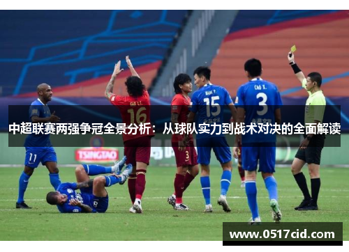 中超联赛两强争冠全景分析：从球队实力到战术对决的全面解读