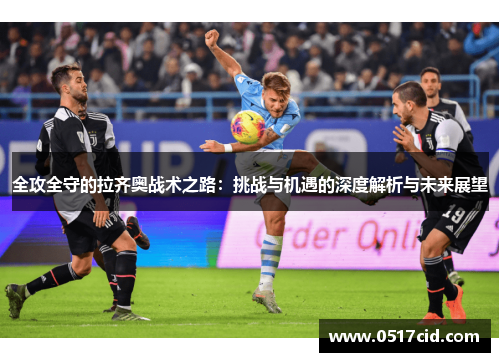 全攻全守的拉齐奥战术之路：挑战与机遇的深度解析与未来展望