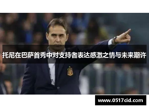 托尼在巴萨首秀中对支持者表达感激之情与未来期许