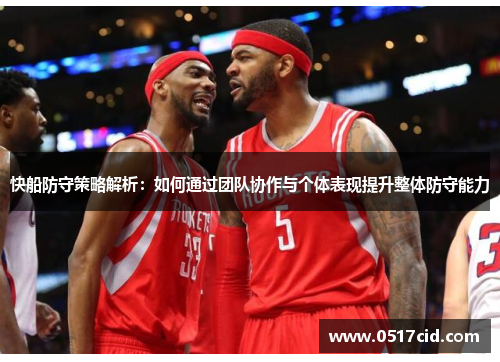 快船防守策略解析：如何通过团队协作与个体表现提升整体防守能力