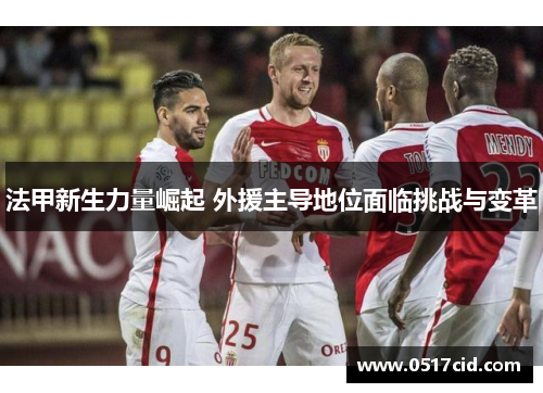 法甲新生力量崛起 外援主导地位面临挑战与变革