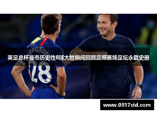 英足总杯曼市历史性8球大胜瞬间回顾震撼赛场足坛永载史册